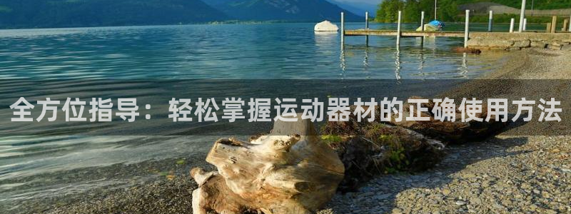 意昂平台体育：全方位指导：轻松掌握运动器材的正确使用