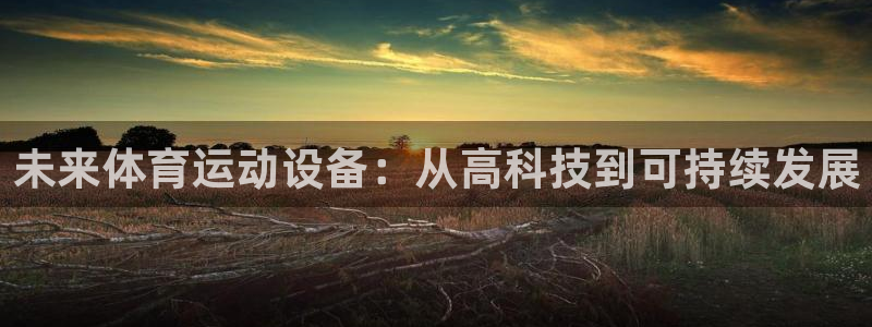 凯捷体育代理：未来体育运动设备：从高科技到可持续发展
