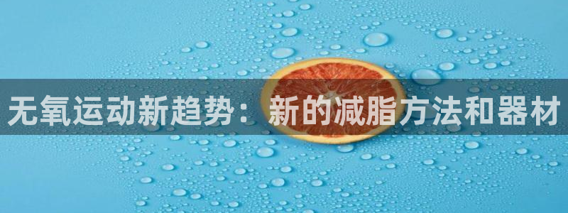 凯捷体育娱乐平台：无氧运动新趋势：新的减脂方法和器材