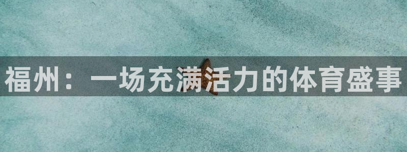 凯捷体育平台注册流程视频：福州：一场充满活力的体育盛