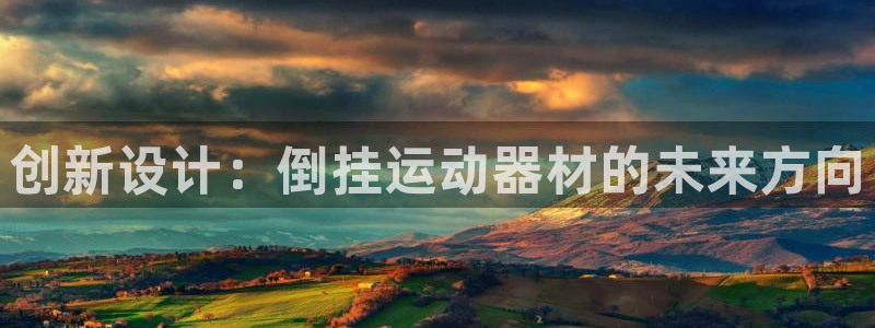 海南凯捷体育发展怎么样：创新设计：倒挂运动器材的未来