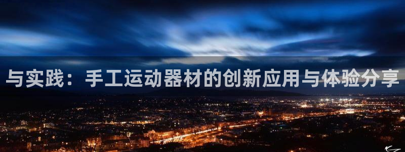 意昂平台体育：与实践：手工运动器材的创新应用与体验分