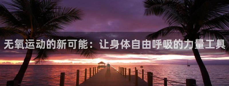 凯捷体育平台注册要钱吗安全吗：无氧运动的新可能：让身