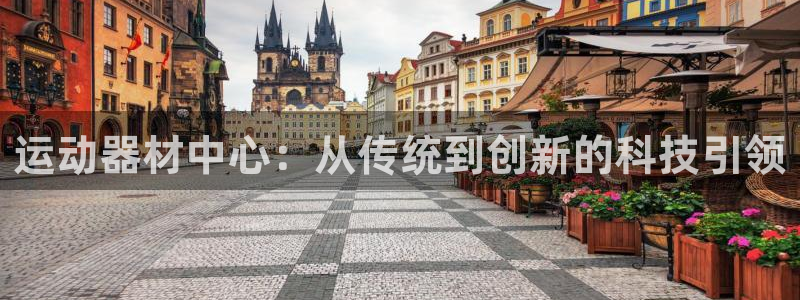 凯捷体育五金厂：运动器材中心：从传统到创新的科技引领