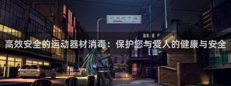 凯捷体育招商电话号码是多少号：高效安全的运动器材消毒