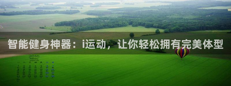 凯捷体育平台APP：智能健身神器：i运动，让你轻松拥