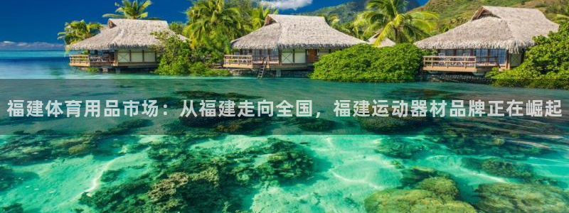 凯捷体育娱乐首页网站大全：福建体育用品市场：从福建走