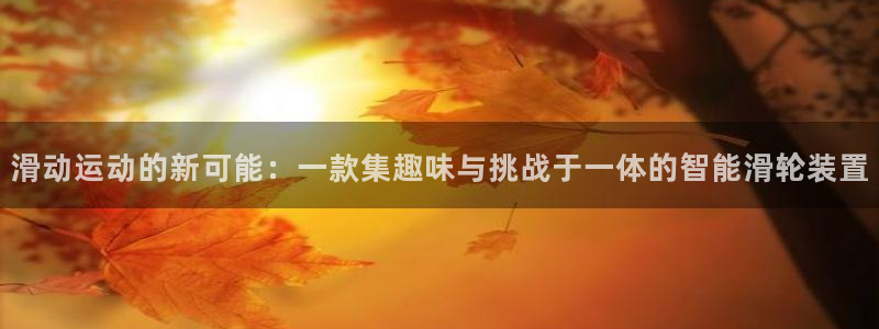 凯捷体育平台假的吗是真的吗：滑动运动的新可能：一款集