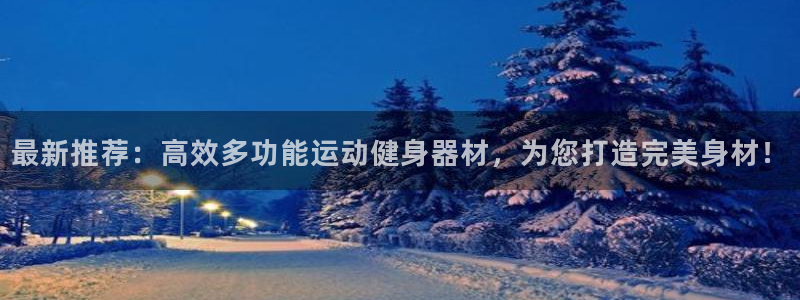 凯捷体育娱乐首页网站大全：最新推荐：高效多功能运动健