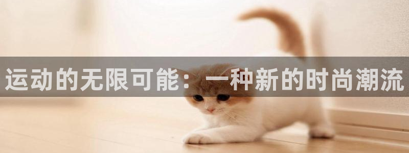 凯捷体育软件：运动的无限可能：一种新的时尚潮流