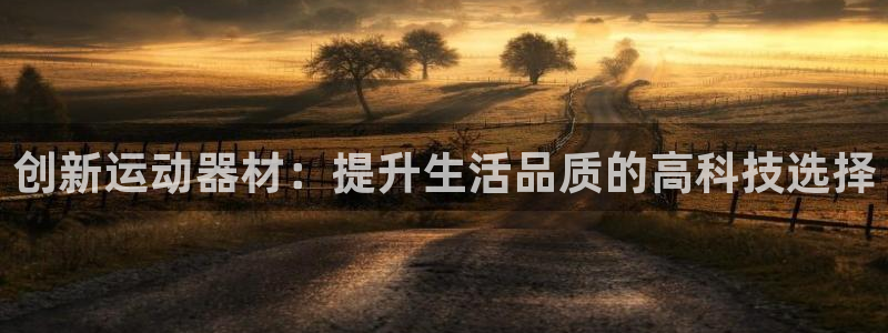 凯捷体育：创新运动器材：提升生活品质的高科技选择