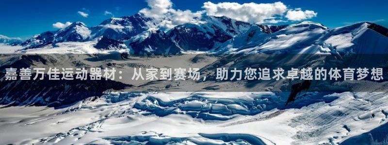 凯捷体育娱乐首页官网下载：嘉善万佳运动器材：从家到赛