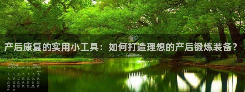凯捷体育招商电话号码是多少啊：产后康复的实用小工具：如何打造