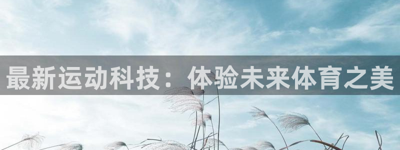 凯捷体育官网：最新运动科技：体验未来体育之美