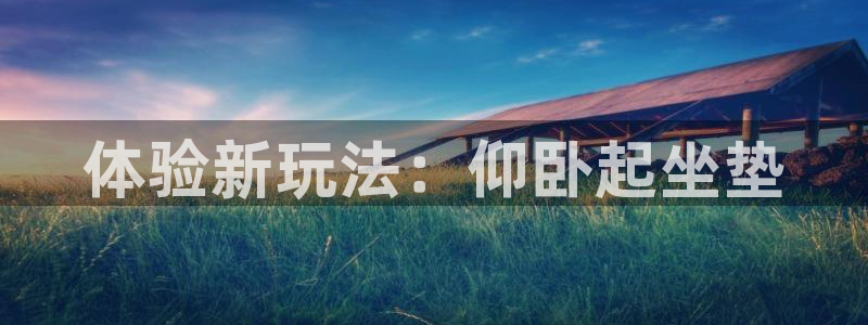 凯捷体育招商电话号码查询是多少：体验新玩法：仰卧起坐