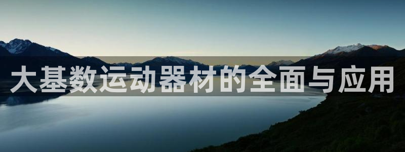 凯捷体育集团简介：大基数运动器材的全面与应用