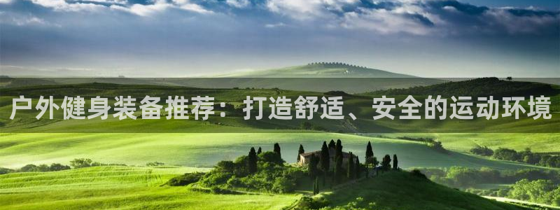 凯捷体育娱乐40996：户外健身装备推荐：打造舒适、