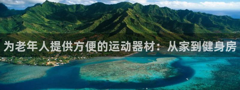 凯捷体育娱乐：为老年人提供方便的运动器材：从家到健身
