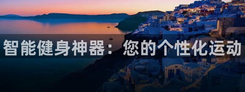 凯捷体育娱乐:智能健身神器:您的个性化运动